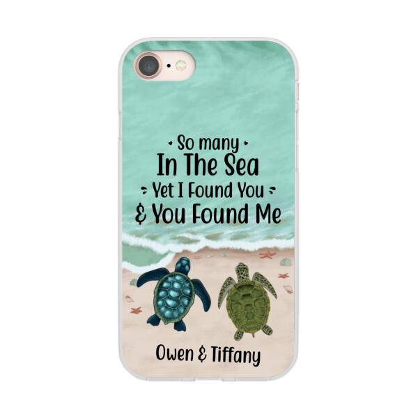 Personalized Phone Case, So Many In The Sea Yet I Found You And You Found Me, Gifts For Sea Turtle Lovers