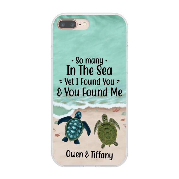 Personalized Phone Case, So Many In The Sea Yet I Found You And You Found Me, Gifts For Sea Turtle Lovers