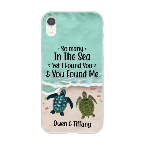 Personalized Phone Case, So Many In The Sea Yet I Found You And You Found Me, Gifts For Sea Turtle Lovers