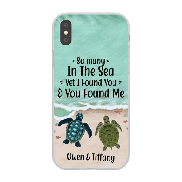 Personalized Phone Case, So Many In The Sea Yet I Found You And You Found Me, Gifts For Sea Turtle Lovers