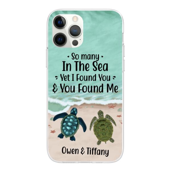 Personalized Phone Case, So Many In The Sea Yet I Found You And You Found Me, Gifts For Sea Turtle Lovers