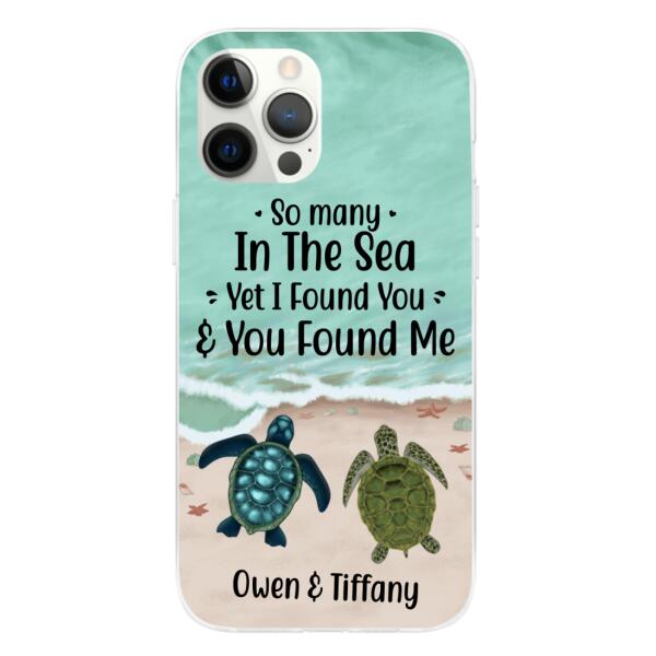 Personalized Phone Case, So Many In The Sea Yet I Found You And You Found Me, Gifts For Sea Turtle Lovers