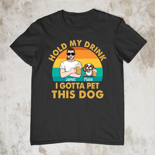 Hold My Drink I Gotta Pet This Dog - Personalized Gifts Custom Dog Lovers Shirt For Dog Dad, Dog Lovers