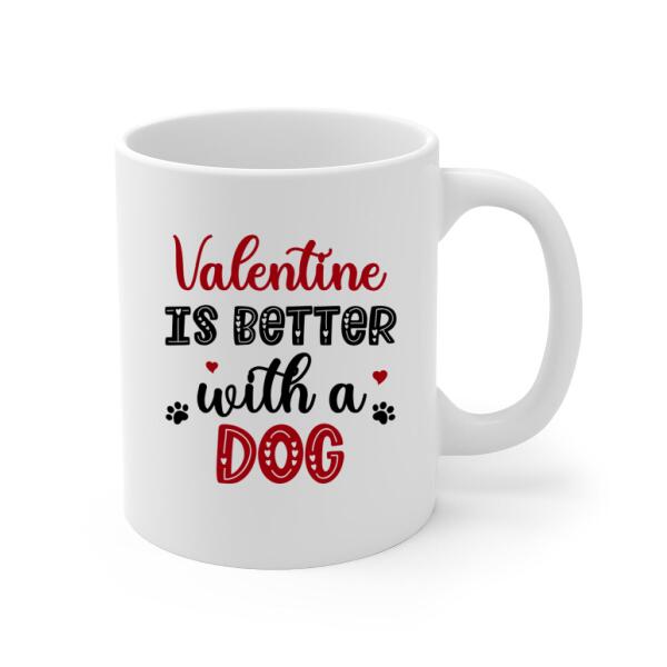 Valentine is Better with a Dog - Valentine's Day Personalized Gifts Custom Mug for Dog Mom