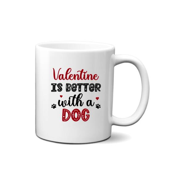 Valentine is Better with a Dog - Valentine's Day Personalized Gifts Custom Mug for Dog Mom