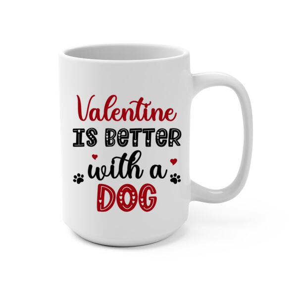 Valentine is Better with a Dog - Valentine's Day Personalized Gifts Custom Mug for Dog Mom