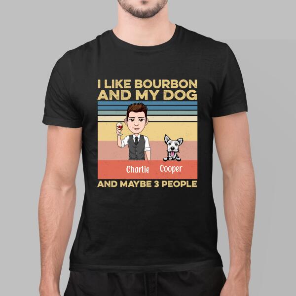 I Like Bourbon and My Dog and Maybe 3 People - Personalized Shirt For Dog Lovers, Bourbon Lovers