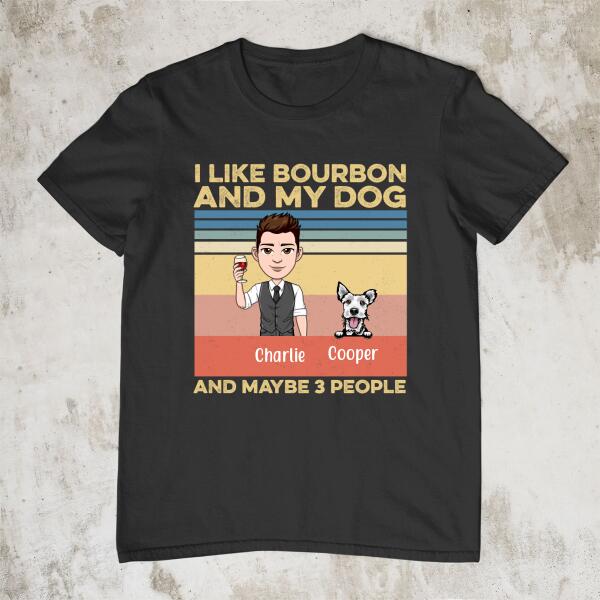 I Like Bourbon and My Dog and Maybe 3 People - Personalized Shirt For Dog Lovers, Bourbon Lovers