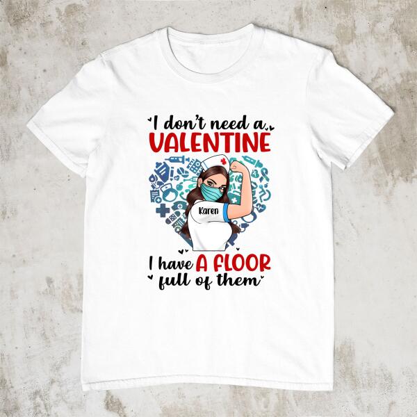 I Don't Need a Valentine I Have a Floor Full of Them - Personalized Shirt Nurse