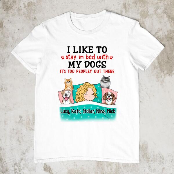 I Like To Stay In Bed With My Dogs It's Too Peopley Out There - Personalized Shirt For Dog Lovers