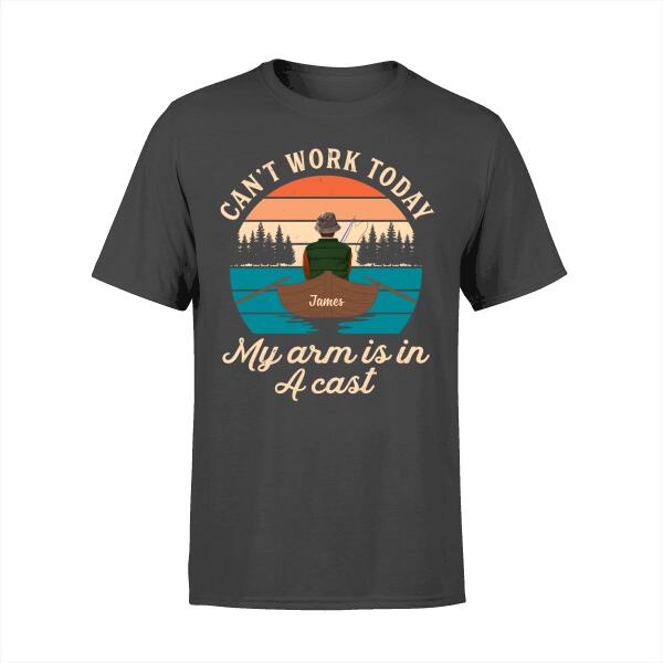 Can't Work Today My Arm Is In A Cast - Personalized Shirt For Him, For Her, Fishing