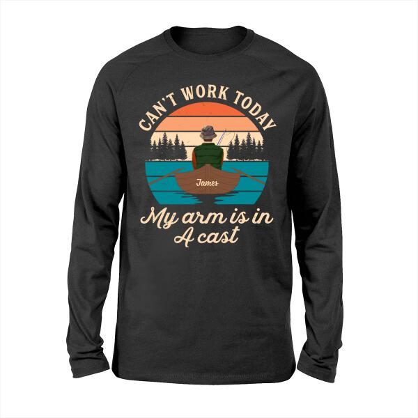 Can't Work Today My Arm Is In A Cast - Personalized Shirt For Him, For Her, Fishing