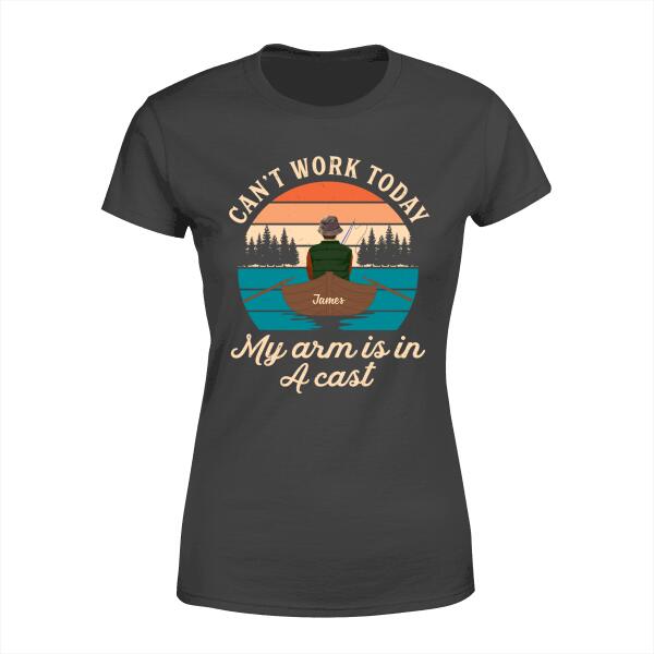 Can't Work Today My Arm Is In A Cast - Personalized Shirt For Him, For Her, Fishing