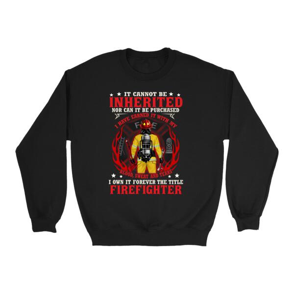 It Cannot Be Inherited Nor Can It Be Purchased - Personalized Shirt For Him, Her, Firefighter