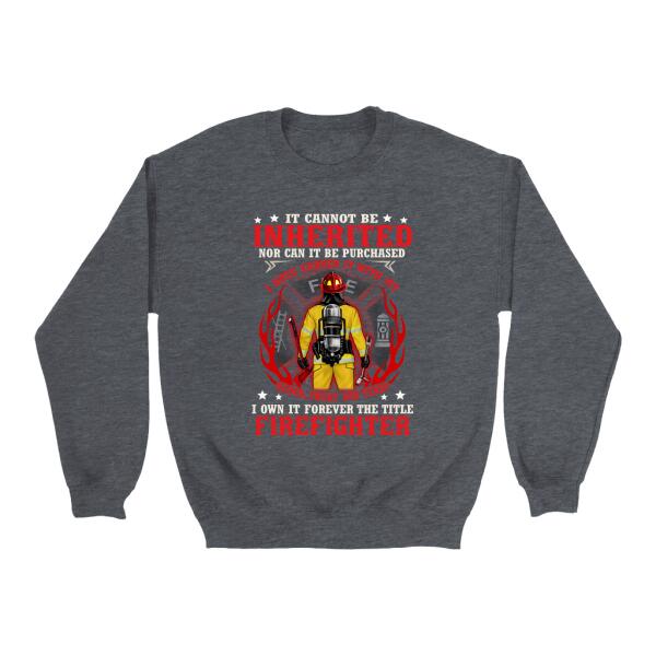 It Cannot Be Inherited Nor Can It Be Purchased - Personalized Shirt For Him, Her, Firefighter