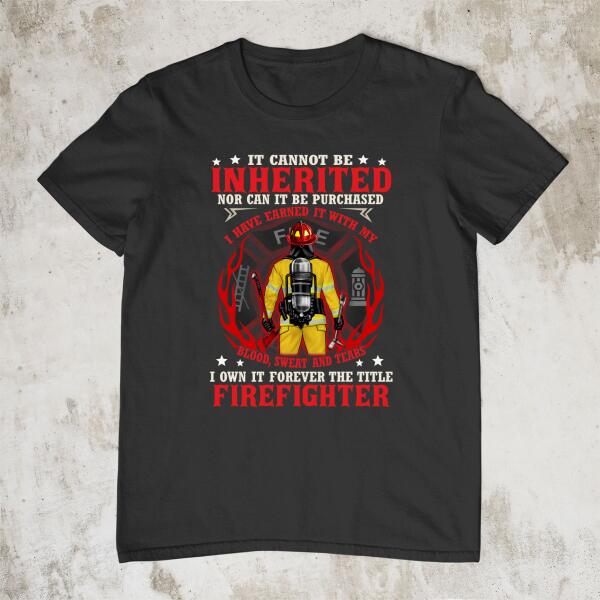 It Cannot Be Inherited Nor Can It Be Purchased - Personalized Shirt For Him, Her, Firefighter