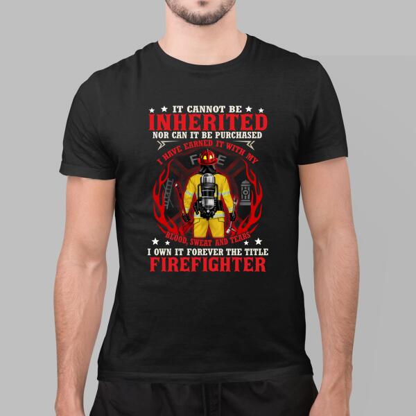 It Cannot Be Inherited Nor Can It Be Purchased - Personalized Shirt For Him, Her, Firefighter