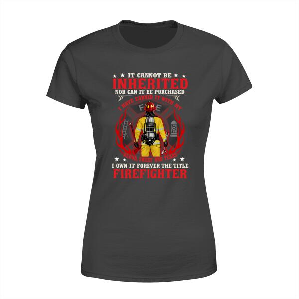 It Cannot Be Inherited Nor Can It Be Purchased - Personalized Shirt For Him, Her, Firefighter