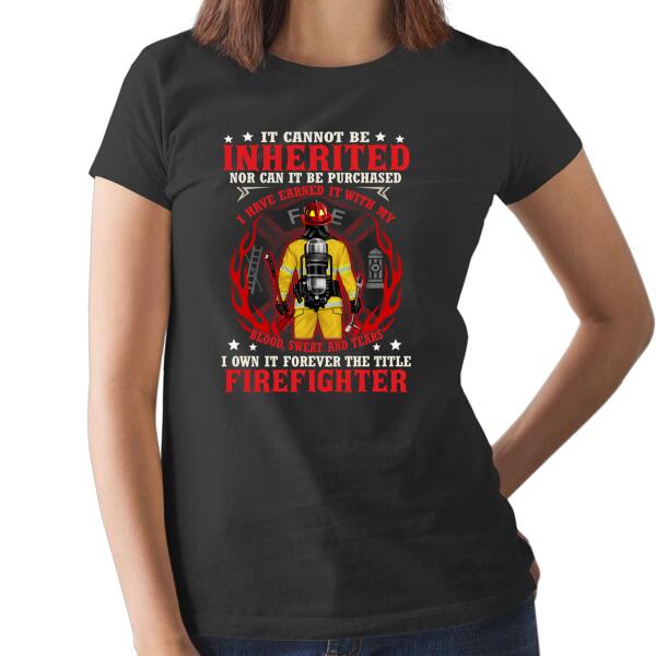 It Cannot Be Inherited Nor Can It Be Purchased - Personalized Shirt For Him, Her, Firefighter