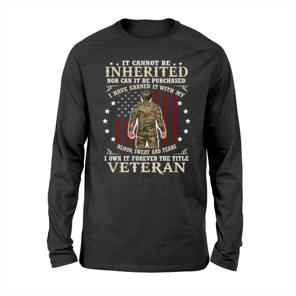 It Cannot Be Inherited Nor Can It Be Purchased - Personalized Shirt For Him, Her, Military, Veteran