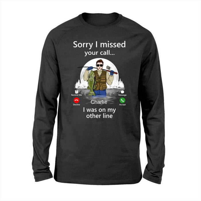 Sorry I Missed Your Call I Was On My Other Line - Personalized Shirt For Him, Fishing