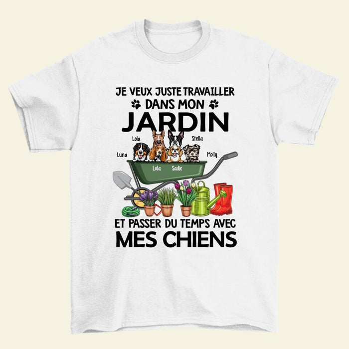 Je Veux Juste Travailler Dans Mon Jardin Et Passer Du Temps Avec Mes Chiens - Personalized Shirt For Dog Lovers, Gardening