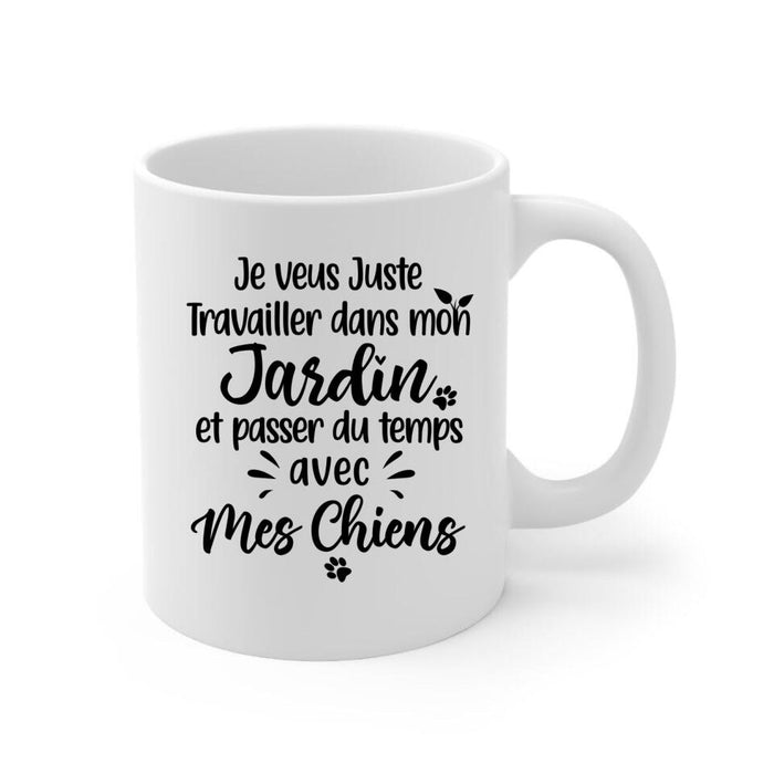 Je Veux Juste Travailler Dans Mon Jardin Et Passer Du Temps Avec Mes Chiens - Personalized Mug For Dog Lovers, Gardening