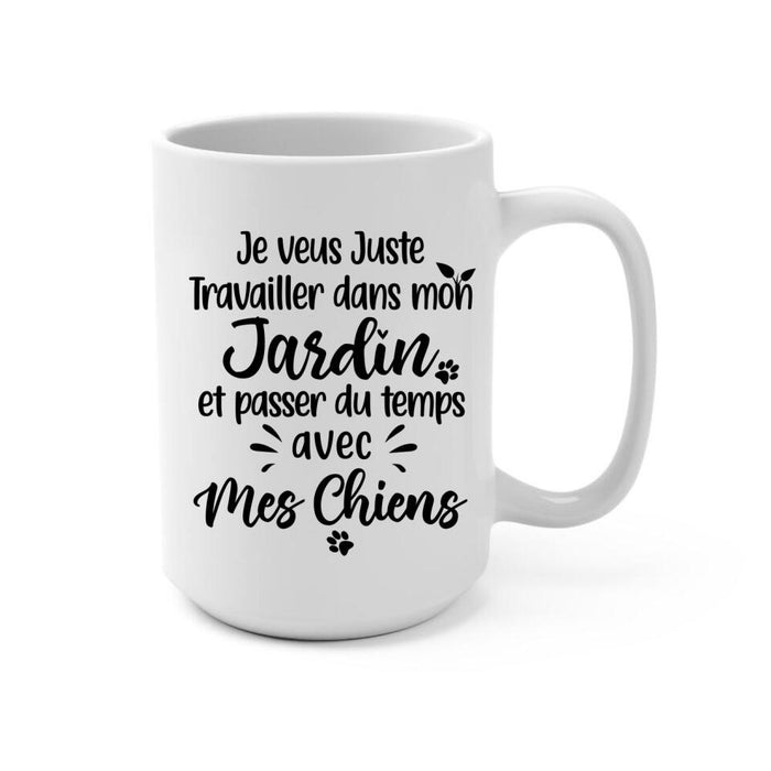 Je Veux Juste Travailler Dans Mon Jardin Et Passer Du Temps Avec Mes Chiens - Personalized Mug For Dog Lovers, Gardening