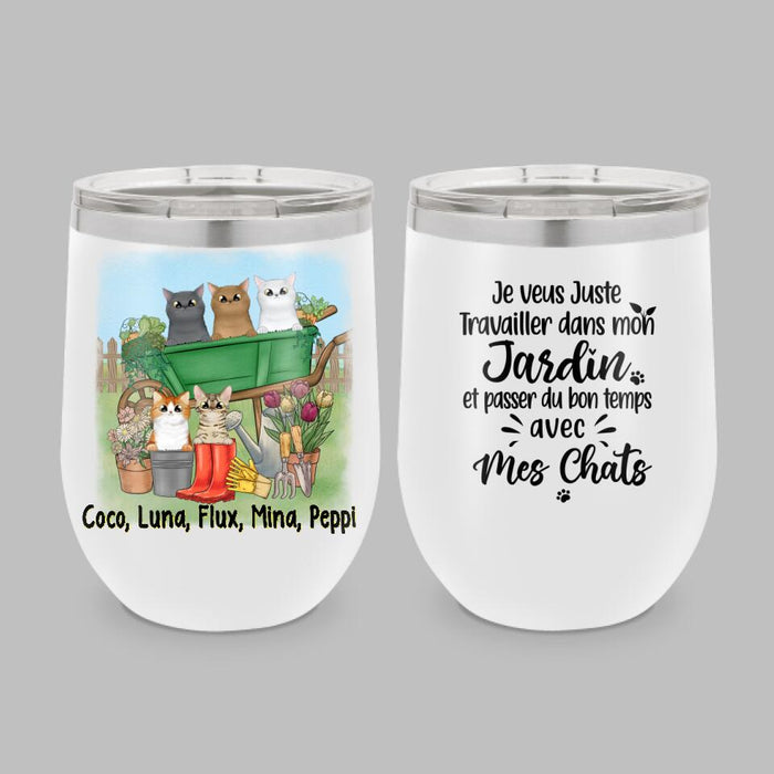 Je Veux Juste Travailler Dans Mon Jardin Et Passer Du Temps Avec Mes Chats - Personalized Wine Tumbler For Cat Lovers, Gardening