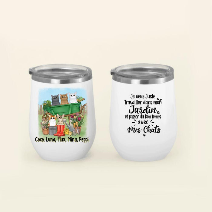 Je Veux Juste Travailler Dans Mon Jardin Et Passer Du Temps Avec Mes Chats - Personalized Wine Tumbler For Cat Lovers, Gardening