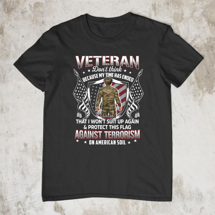 Veteran Don't Think Because My Time Has Ended - Personalized Shirt For Her, Him, Military, Veteran