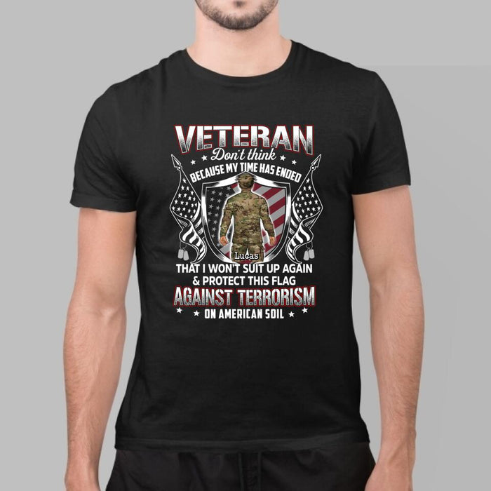 Veteran Don't Think Because My Time Has Ended - Personalized Shirt For Her, Him, Military, Veteran