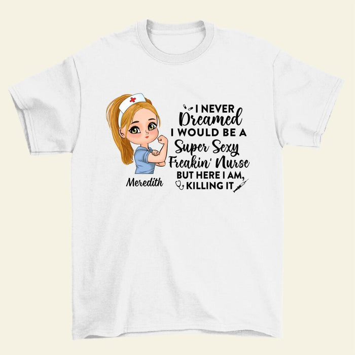 Never Dreamed A Super Sexy Freakin Nurse - Custom Shirt For Her, Nurse