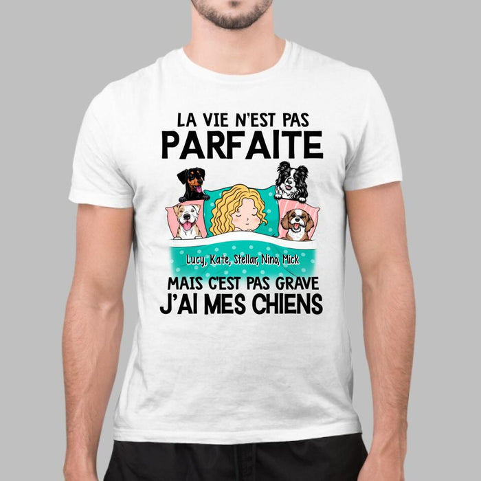 La Vie N'est Pas Parfaite Mais C'est Pas Grave J'ai Mes Chiens - Personalized Shirt For Him, Her, Dog Lovers