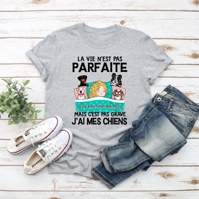 La Vie N'est Pas Parfaite Mais C'est Pas Grave J'ai Mes Chiens - Personalized Shirt For Him, Her, Dog Lovers