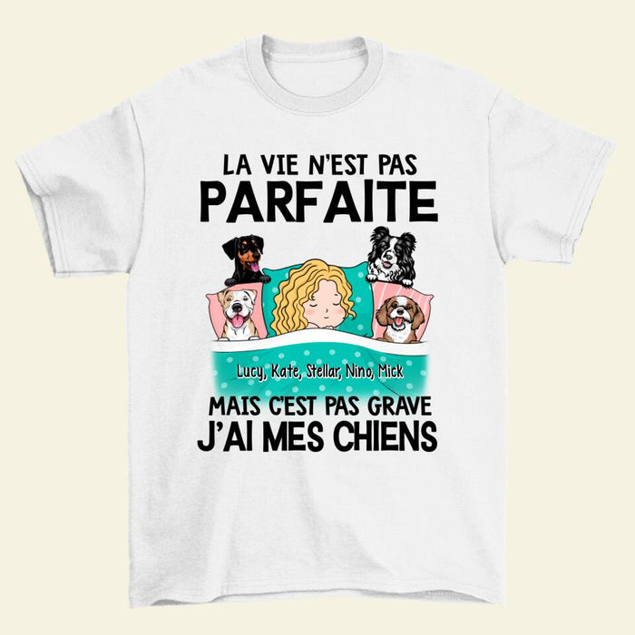 La Vie N'est Pas Parfaite Mais C'est Pas Grave J'ai Mes Chiens - Personalized Shirt For Him, Her, Dog Lovers