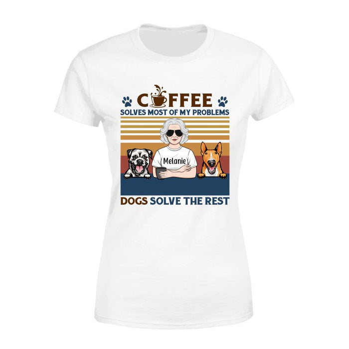 Coffee Solves Most Of My Problems Dogs Solve The Rest - Personalized Shirt For Her, Dog Lovers