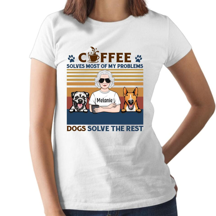 Coffee Solves Most Of My Problems Dogs Solve The Rest - Personalized Shirt For Her, Dog Lovers