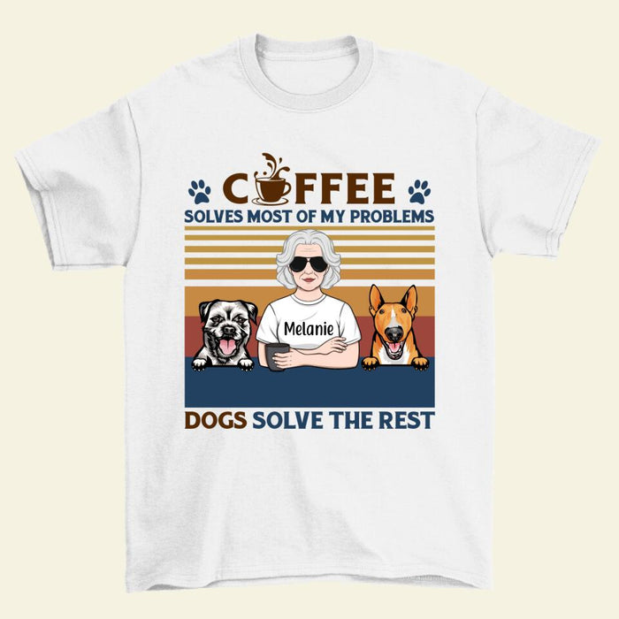 Coffee Solves Most Of My Problems Dogs Solve The Rest - Personalized Shirt For Her, Dog Lovers