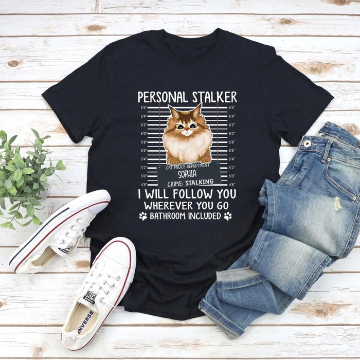 Personal Stalker I Will Follow You Wherever You Go Bathroom Included - Personalized Shirt Cat Lovers