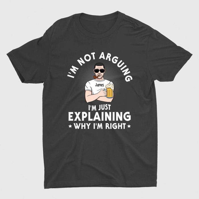 I'm Not Arguing - Personalized Gifts Custom Shirt for Dad