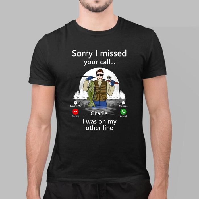 Sorry I Missed Your Call I Was On My Other Line - Personalized Shirt For Him, Fishing