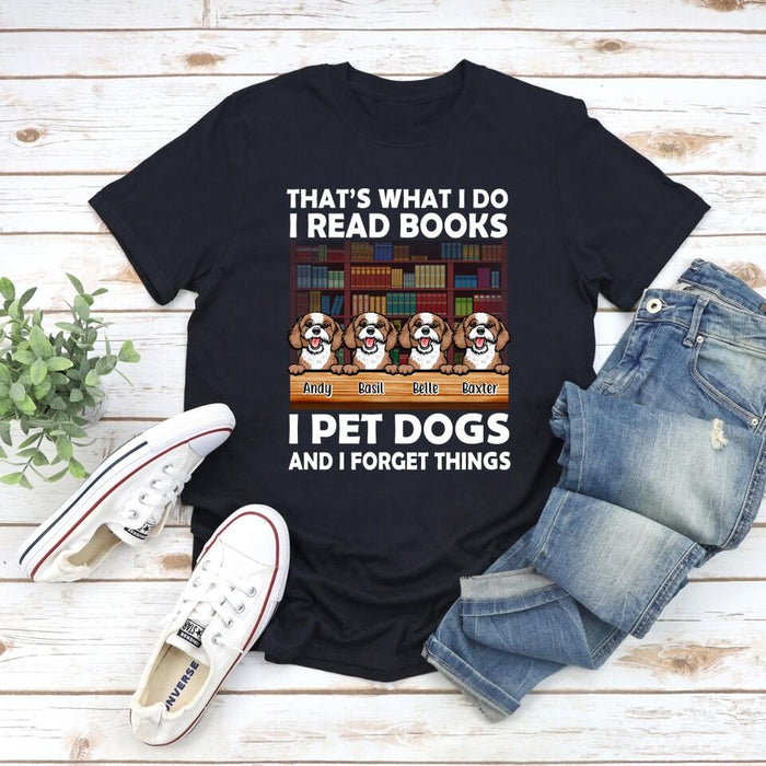 That's What I Do I Read Books I Pet Dogs And I Forget Things - Personalized Shirt For Book, Dog Lovers