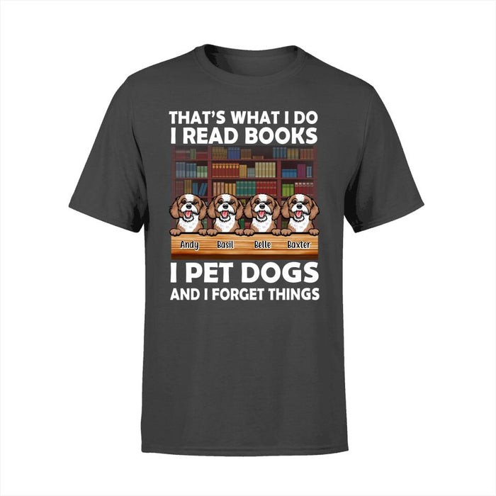 That's What I Do I Read Books I Pet Dogs And I Forget Things - Personalized Shirt For Book, Dog Lovers