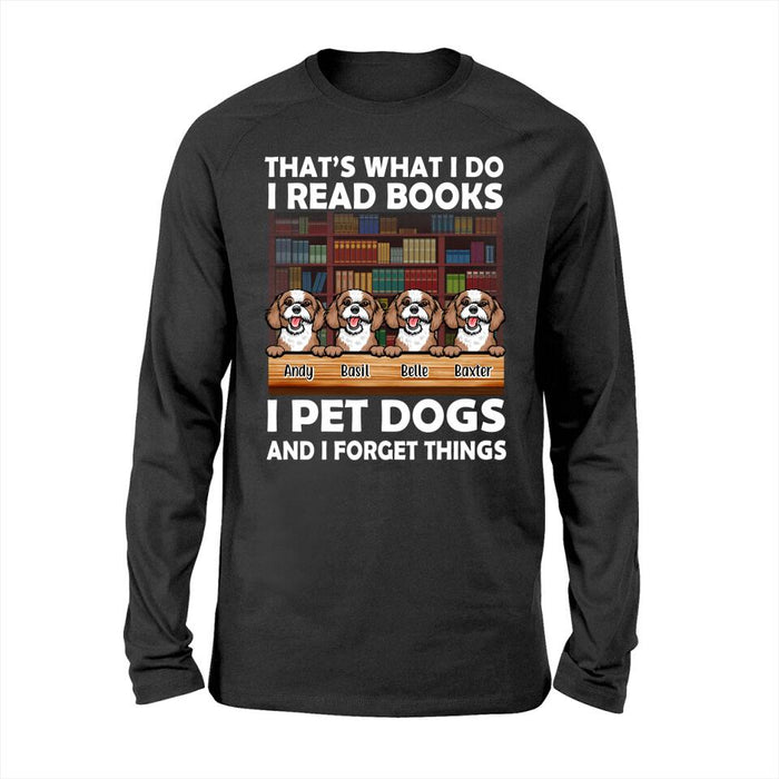 That's What I Do I Read Books I Pet Dogs And I Forget Things - Personalized Shirt For Book, Dog Lovers