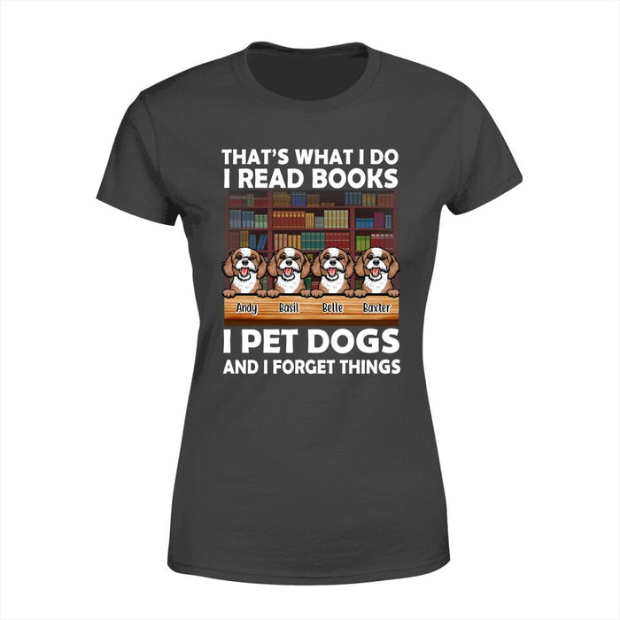 That's What I Do I Read Books I Pet Dogs And I Forget Things - Personalized Shirt For Book, Dog Lovers