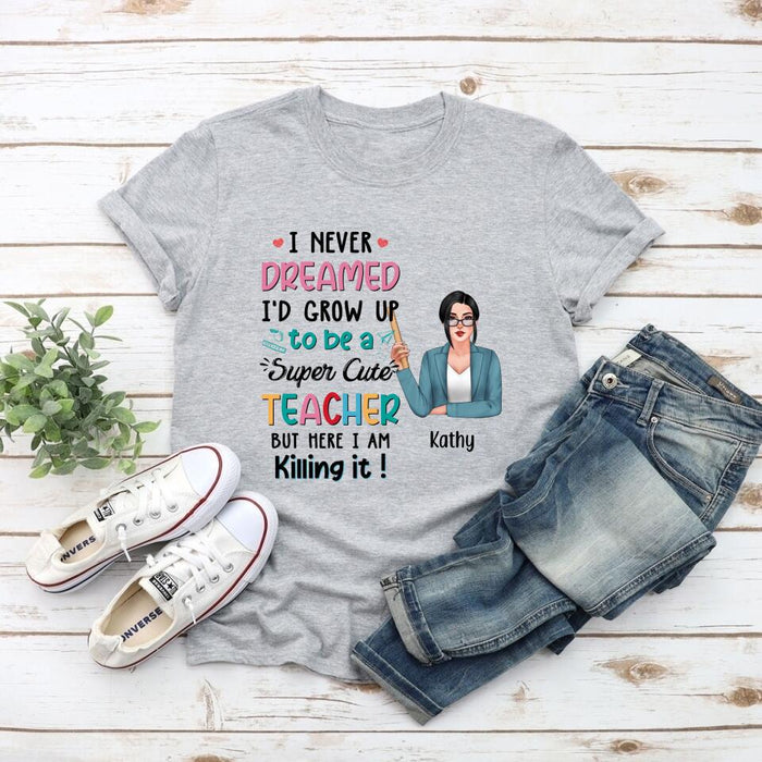 I Never Dreamed I'd Grow Up To Be A Super Cute Teacher - Personalized Shirt Teachers