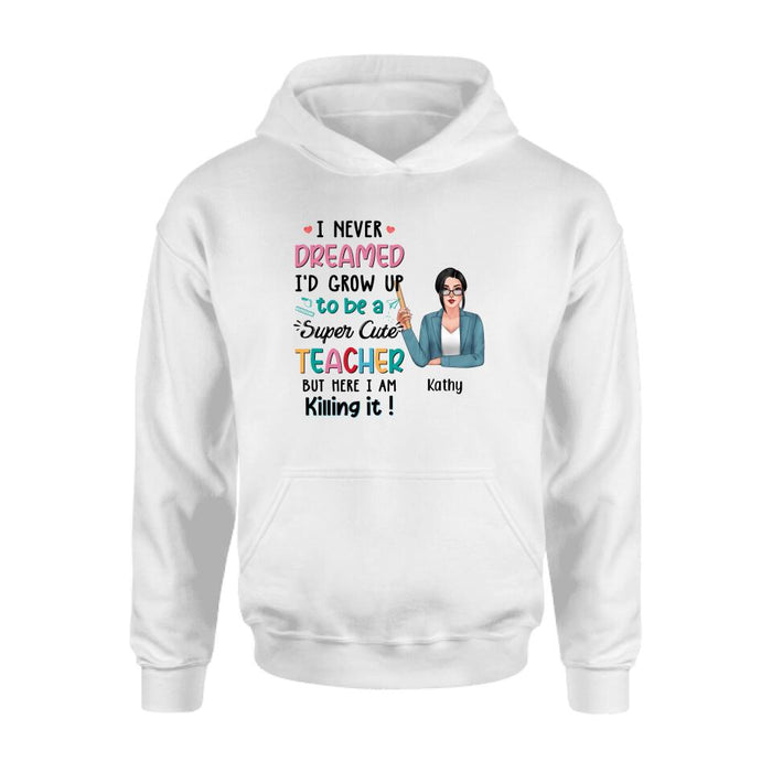 I Never Dreamed I'd Grow Up To Be A Super Cute Teacher - Personalized Shirt Teachers