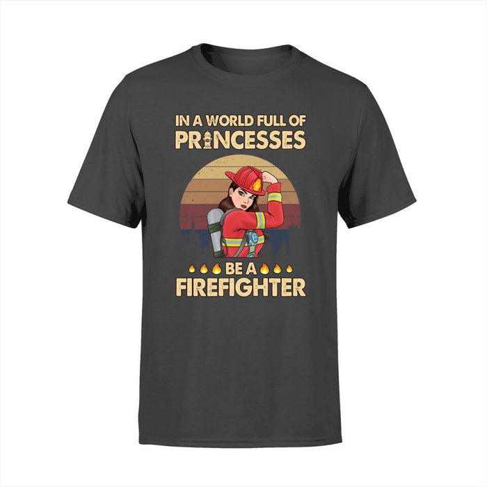 Personalized Shirt, In The World Full Of Princesses Be A Firefighter, Gift For Firefighters