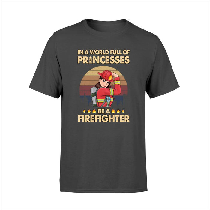 Personalized Shirt, In The World Full Of Princesses Be A Firefighter, Gift For Firefighters